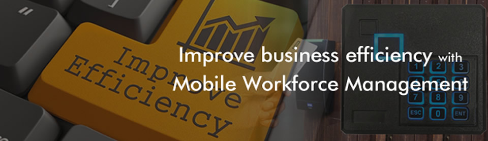 Improve business efficiency with Mobile Workforce Management