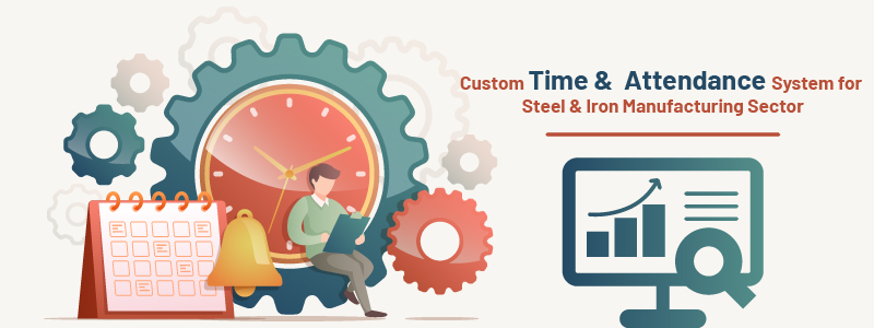 Custom Time and Attendance Management System for Steel & Iron Manufacturing Sector