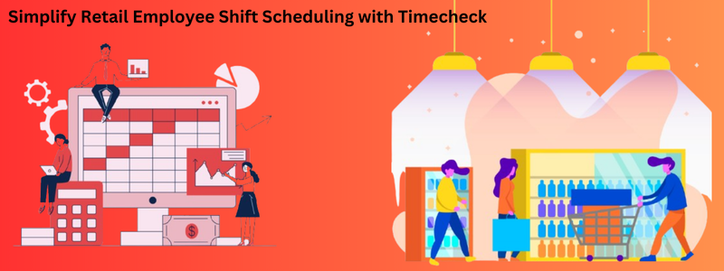 Simplify Retail Employee Shift Scheduling with Timecheck Software