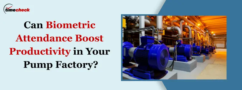 biometric attendance software for Pump Manufacturing